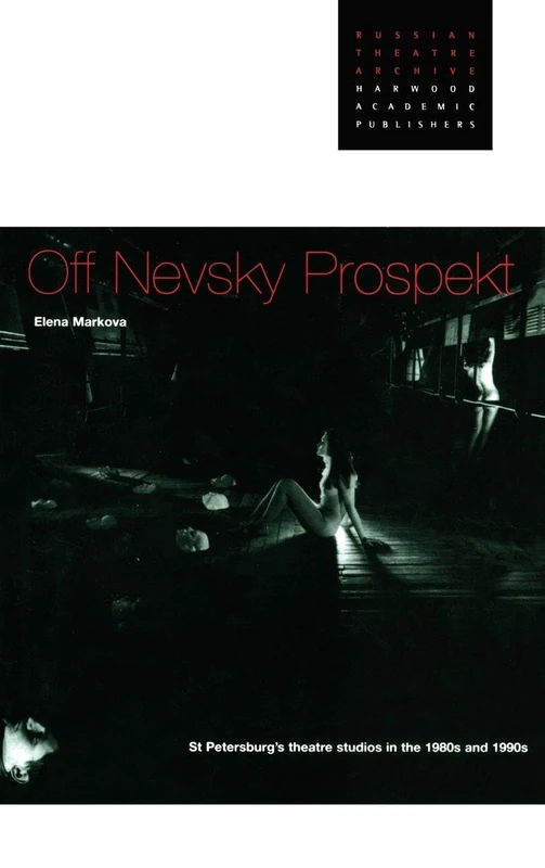 Off Nevsky Prospekt: St Petersburg's Theatre Studios in the 1980s and 1990s (Russian Theatre Archive, 16)