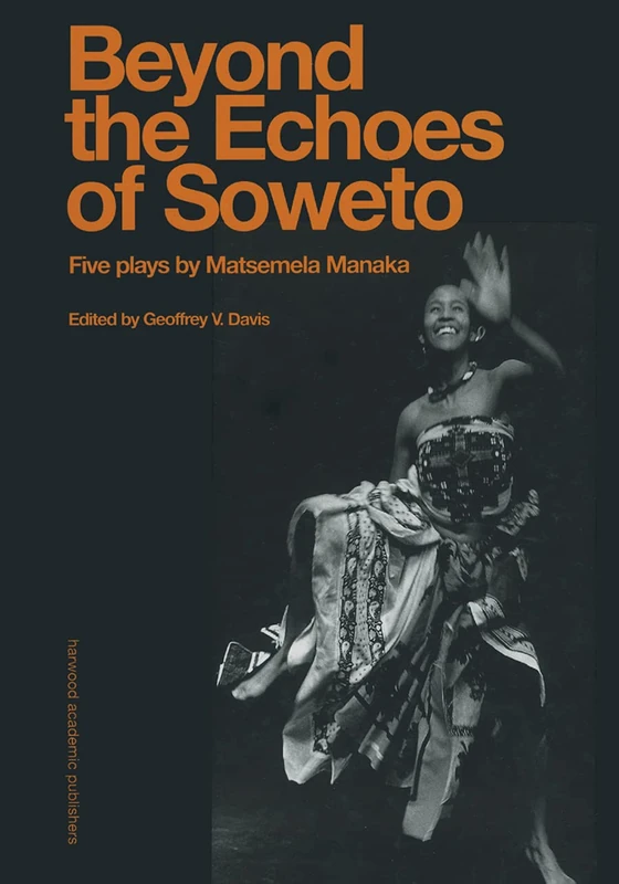 Beyond The Echoes of Soweto: Five Plays By Matsemela Manaka: 23 (Contemporary Theatre Studies)