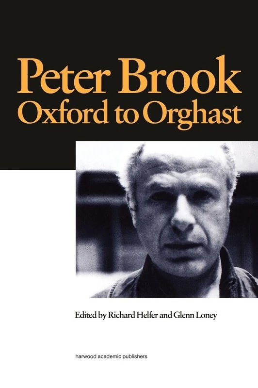 Peter Brook: Oxford to Orghast (Routledge Harwood Contemporary Theatre Studies, 27)
