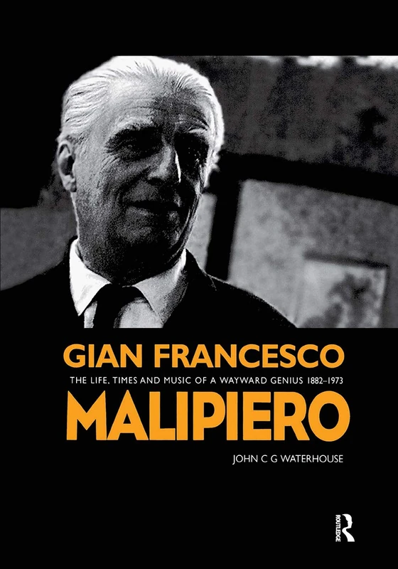 Gian Francesco Malipiero (1882-1973): The Life, Times and Music of a Wayward Genius (Contemporary Music Studies)