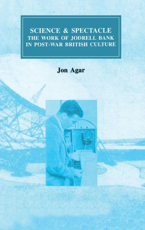 Science and Spectacle: The Work of Jodrell Bank in Postwar British Culture: 5 (Routledge Studies in the History of Science, Technology and Medicine) - Image 1