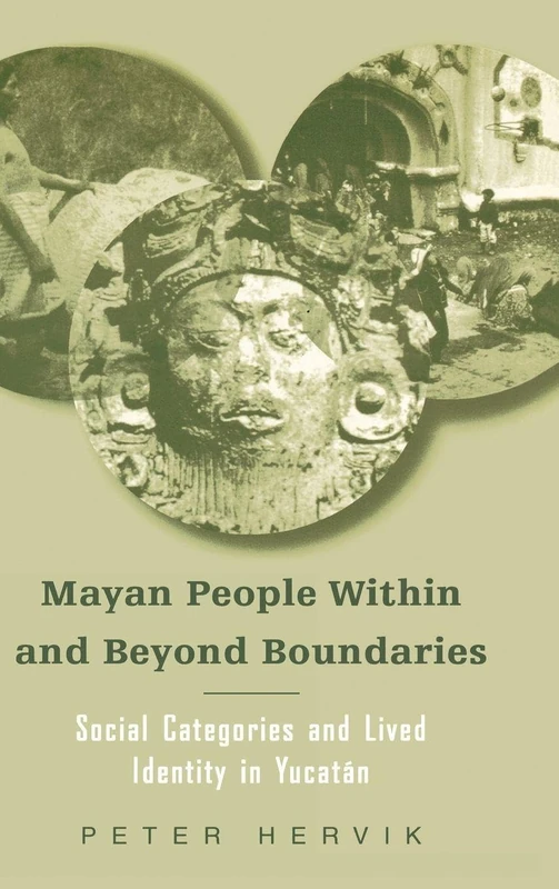 Mayan People Within and Beyond Boundaries: Social Categories and Lived Identity in the Yucatan: 25 (Studies in Anthropology and History)