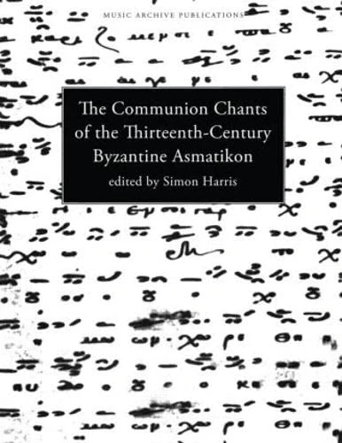 Communion Chants of the Thirteenth-Century Byzantine Asmatikon (Music Archive Publications)
