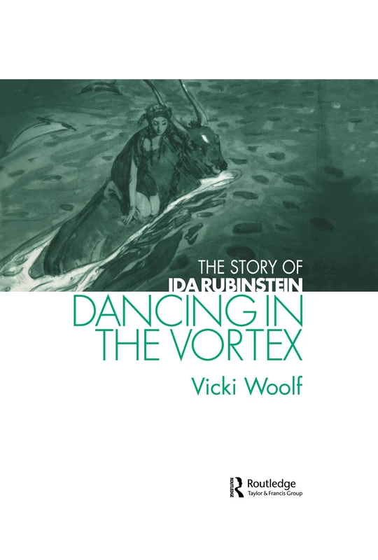 Routledge Dancing in the Vortex: The Story of Ida Rubinstein
