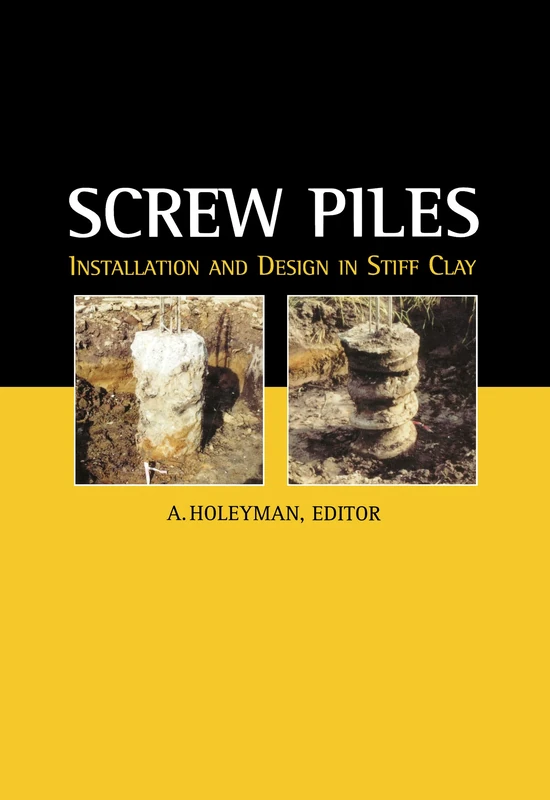 Screw Piles - Installation and Design in Stiff Clay: Installation and Design in Stiff Clay Proceedings of the Symposium on Screw Piles, Brussels, Belgium, 15 March 2001
