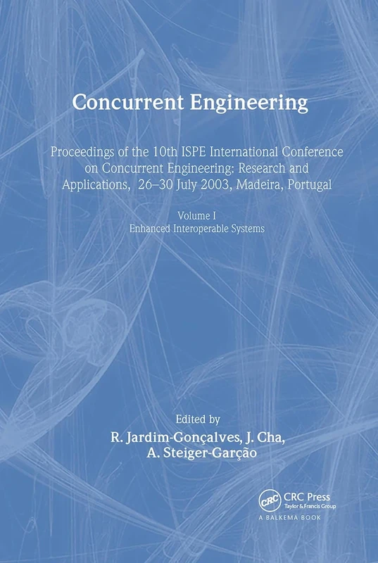 Concurrent Engineering, Volume 1: Enhanced Interoperable Systems: Proceedings of the 10th ISPE International Conference on Concurrent Engineering, ... Madeira, Portugal, 26-30 July 2003