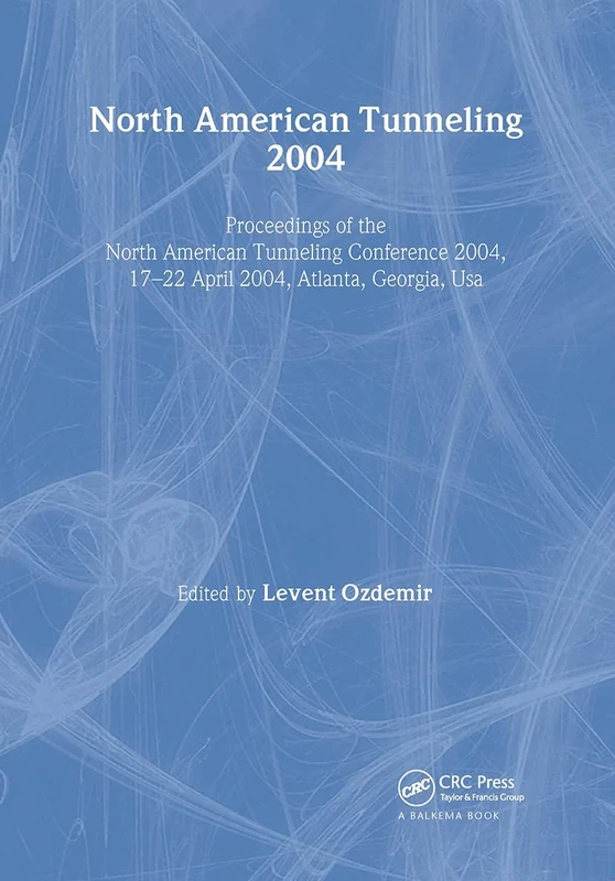 North American Tunneling 2004: Proceedings of the North American Tunneling Conference 2004, 17-22 April 2004, Atlanta, Georgia, USA