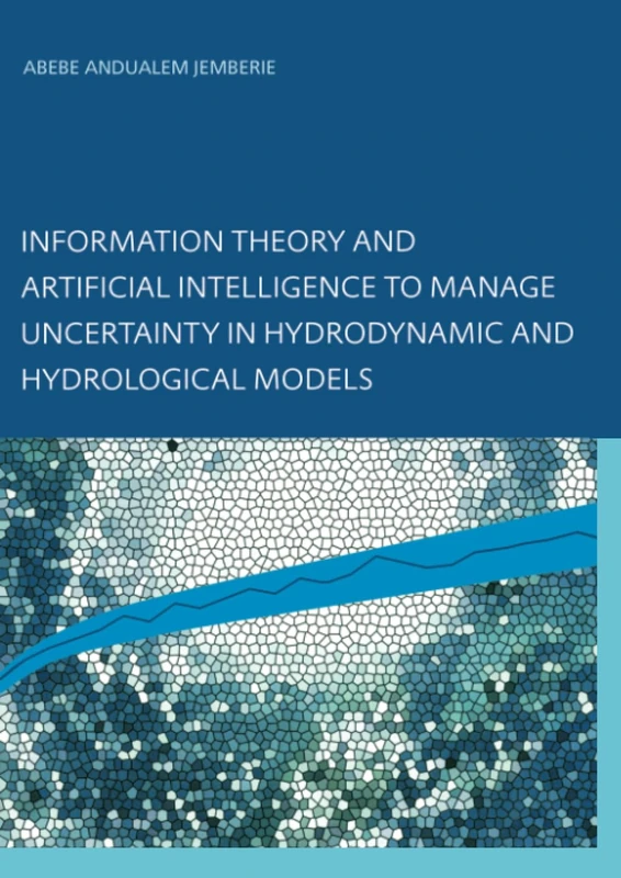 Information Theory and Artificial Intelligence to Manage Uncertainty in Hydrodynamic and Hydrological Models