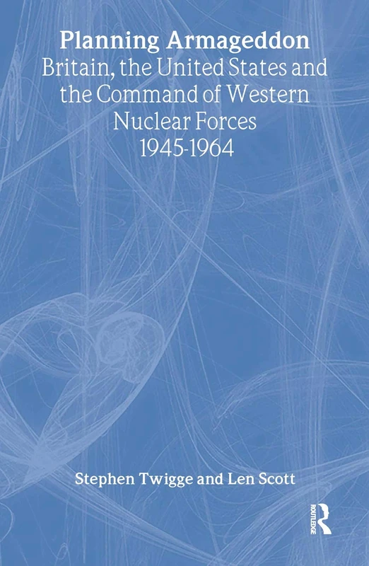 Planning Armageddon: Britain, the United States and the Command of Western Nuclear Forces, 1945-1964: 8 (Routledge Studies in the History of Science, Technology and Medicine) - Image 1