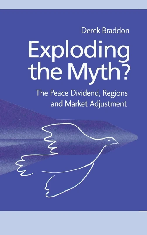 Exploding the Myth?: The Peace Dividend, Regions and Market Adjustment (Routledge Studies in Defence and Peace Economics)