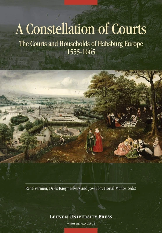 A Constellation of Courts: The Courts and Households of Habsburg Europe, 1555–1665 (Avisos de Flandes, 15)