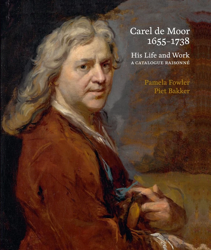 Carel de Moor 1655-1738: His Life & Work. A Catalogue Raisonnee