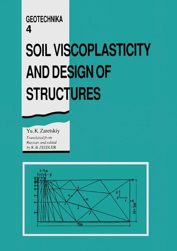 Soil Viscoplasticity and Design of Structures: Including Appendices on Viscoplasticity of Ice & Frozen Ground Long Term Stability & Creep of Structure: 4 (Geotechnika,)