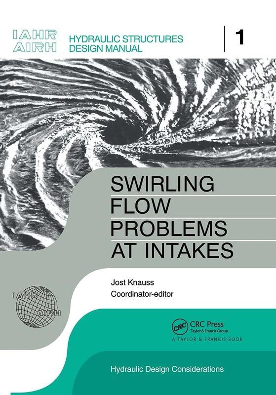 Swirling Flow Problems at Intakes: Hydraulic Structures Design Manual: 1 (IAHR Design Manual)