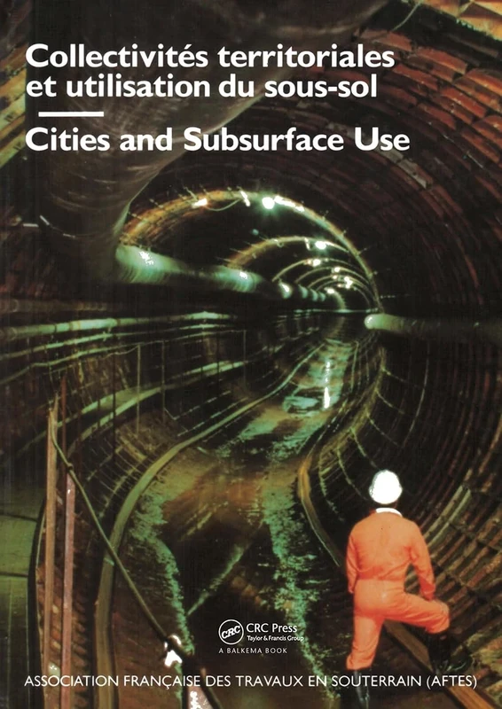 Cities and Subsurface Use / Collectivites Territoriales Et Utilisation Du Sous-sol Comptes, Rendus Des Journees D'etudes Internationales: Proceedings ... conference AFTES, Bordeaux, October 1987
