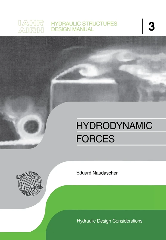 Hydrodynamic Forces: IAHR Hydraulic Structures Design Manuals 3 (IAHR Design Manual)