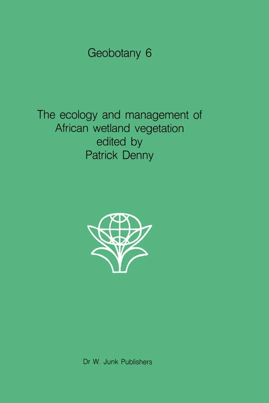 The ecology and management of African wetland vegetation: A botanical account of African swamps and shallow waterbodies: 6 (Geobotany, 6)