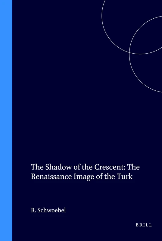 The Shadow of the Crescent: the Renaissance Image of the Turk.: The Renaissance Image of the Turk (1453-1517)
