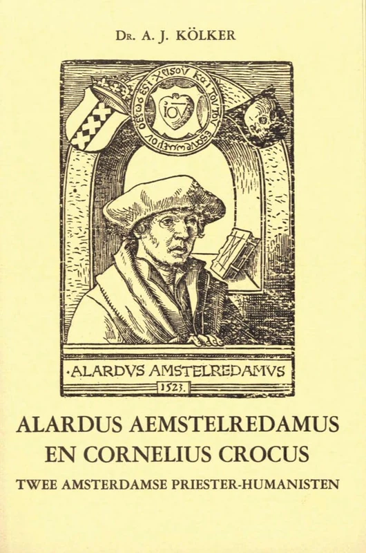 Alardus Aemstelredamus en Cornelius Crocus: twee Amsterdamse priester-humanisten: Bijdrage tot de kennis van het Humanisme in Noord-Nederland in de eerste helft van de zestiende eeuw - Image 1