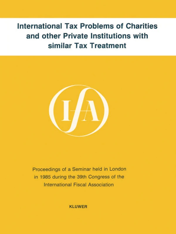 International Tax Problems of Charities and Other Private Institutions with Similar Tax Treatment (IFA Congress Seminar Series): Proceedings of a ... in London in 1985 D (IFA Congress Series Set)