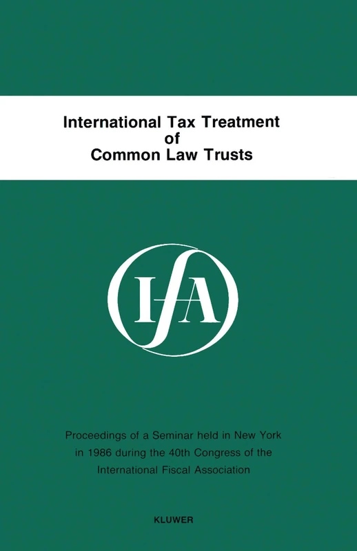 International Tax Treatment of Common Law Trusts (IFA Congress Seminar Series): Proceedings (IFA Congress Series Set)