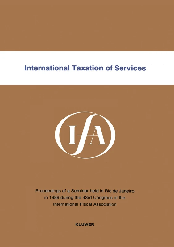 International Taxation of Services (IFA Congress Seminar Series): Proceedings of a Seminar Held in Rio De Janeiro in 1989 During the 43rd Congress of ... Fiscal Ass (IFA Congress Series Set)