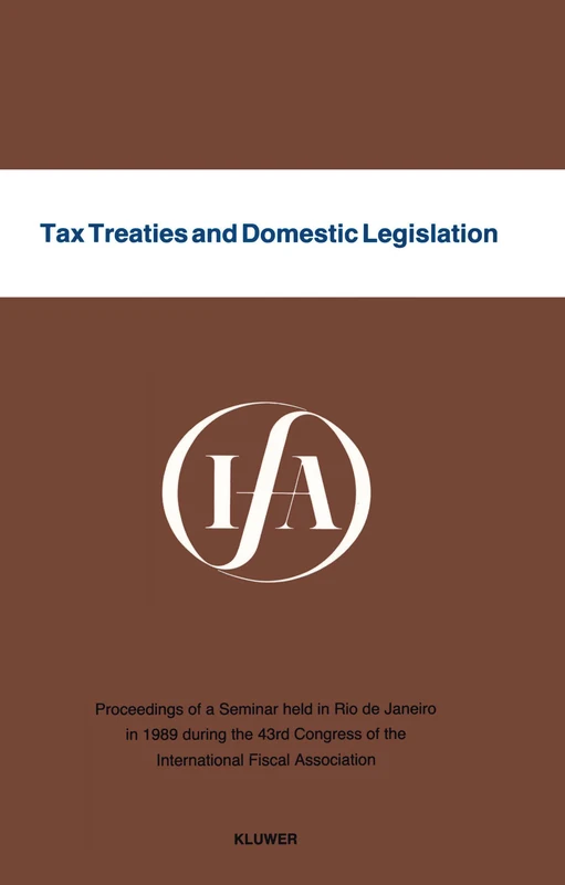 Tax Treaties and Domestic Legislation (IFA Congress Seminar Series): Proceedings of a Seminar Held in Rio De Janeiro in 1989 During the 43rd Congress ... Fiscal (IFA Congress Series Set)
