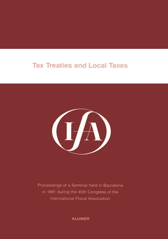 Tax Treaties and Local Taxes: Proceedings of a Seminar Held in Barcelona in 1991 During the 45th Congress of the International Fiscal Association (IFA Congress Series Set)