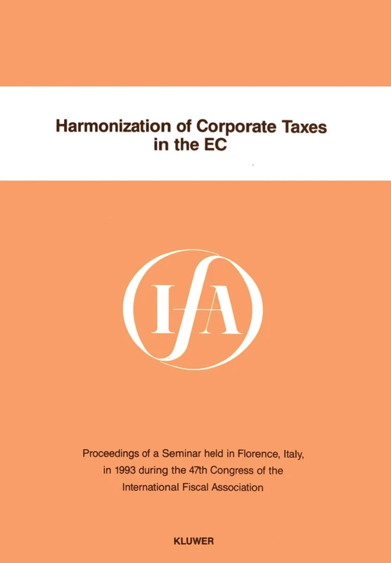 Harmonization of Corporate Taxes in the EC: 18A (Ifa Congress Seminar Series): Proceedings of a Seminar Held in Florence, Italy, in 1993 During the ... Fiscal Association (IFA Congress Series Set)