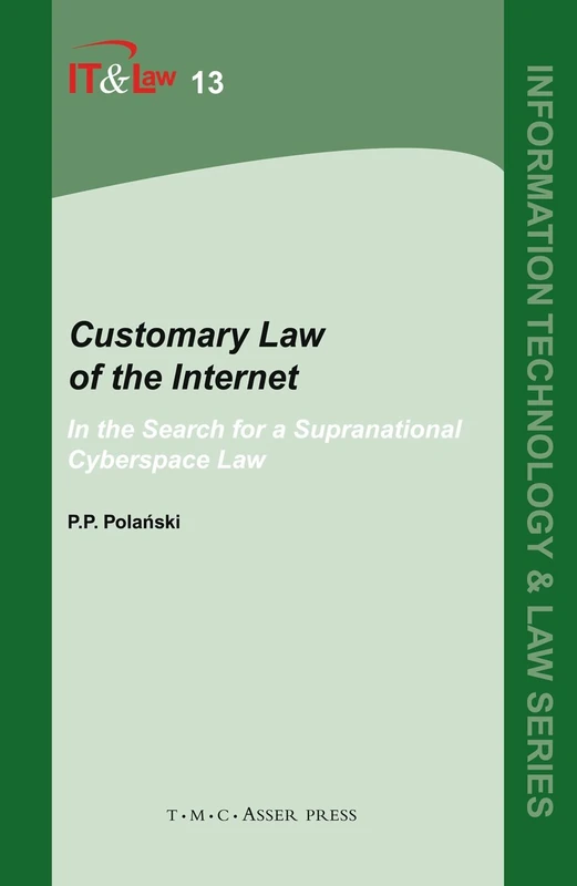 Customary Law of the Internet: In the Search for a Supranational Cyberspace Law: 13 (Information Technology and Law Series, 13)