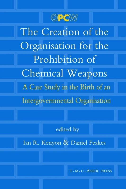 The Creation of the Organisation for the Prohibition of Chemical Weapons: A Case Study in the Birth of an Intergovernmental Organisation
