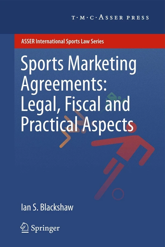 Sports Marketing Agreements: Legal, Fiscal and Practical Aspects (ASSER International Sports Law Series)