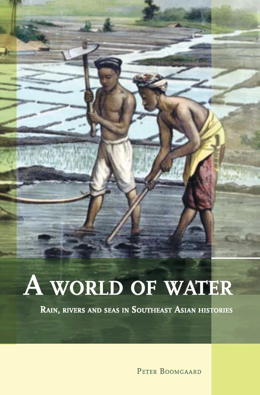 A World of Water: Rain, Rivers and Seas in Southeast Asian Histories: 240 (Verhandelingen van het Koninklijk Instituut voor Taal-, Land- en Volkenkunde, 240)