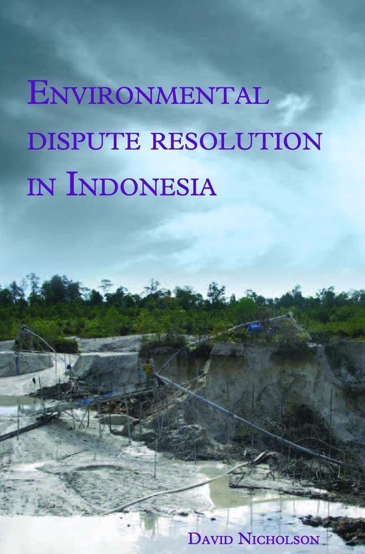 Environmental Dispute Resolution in Indonesia: 259 (Verhandelingen van het Koninklijk Instituut voor Taal-, Land- en Volkenkunde, 259)