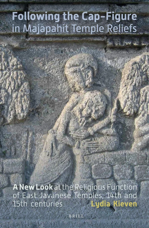 Following the Cap-Figure in Majapahit Temple Reliefs (Verhandelingen Van Het Koninklijk Instituut Voor Taal-, Land): A New Look at the Religious ... Fourteenth and Fifteenth Centuries: 280