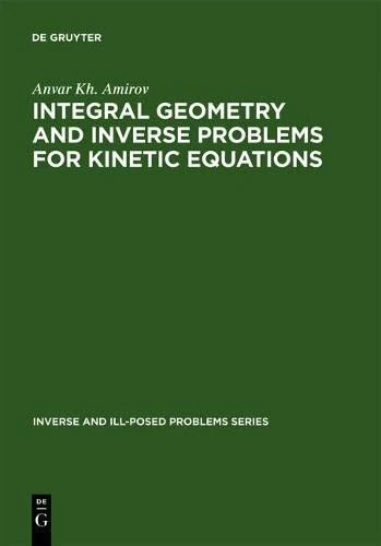 Integral Geometry and Inverse Problems for Kinetic Equations: 28 (Inverse and Ill-Posed Problems Series, 28)