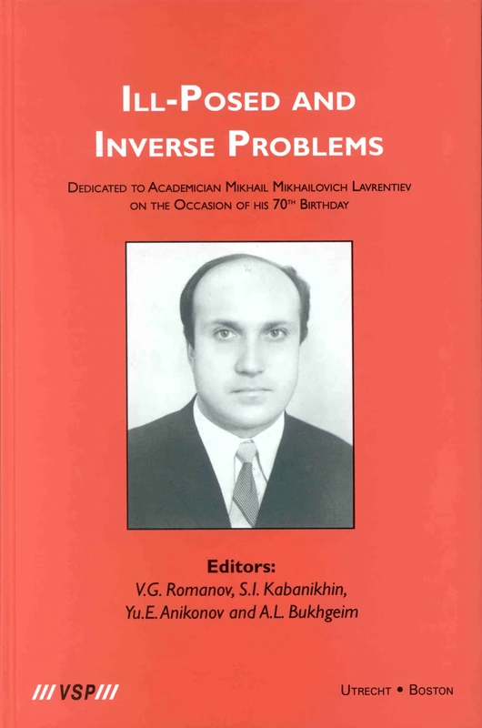 Ill-Posed and Inverse Problems: Dedicated to Academician Mikhail Mikhailovich Lavrentiev on the Occasion of his 70th Birthday (Inverse and Ill-Posed Problems Series)