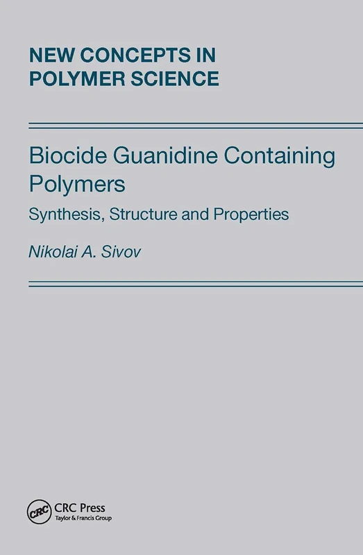 Biocide Guanidine Containing Polymers: Synthesis, Structure and Properties: 24 (New Concepts in Polymer Science)