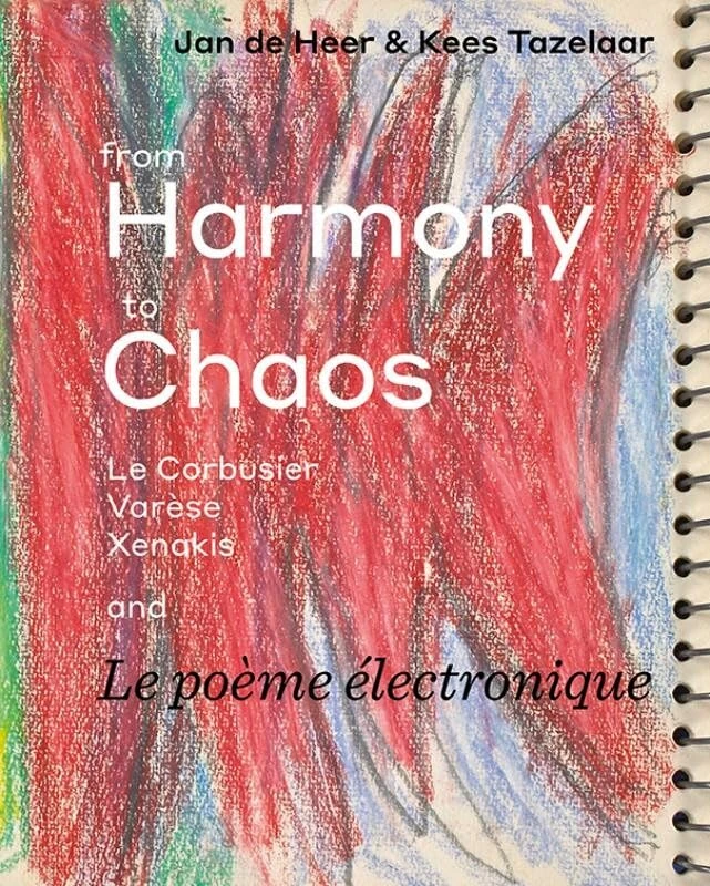 From Harmony to Chaos - Le Corbusier, Varese, Xenakis Book