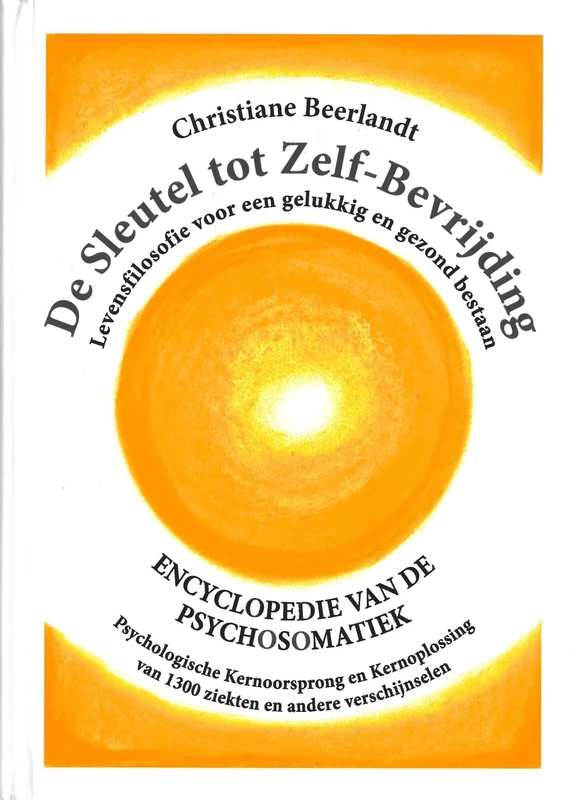 De sleutel tot zelf-bevrijding: encyclopedie van de psychosomatiek : levensfilosofie voor een gelukkig en gezond bestaan : psychologische ... van 1300 ziekten en andere verschijnselen