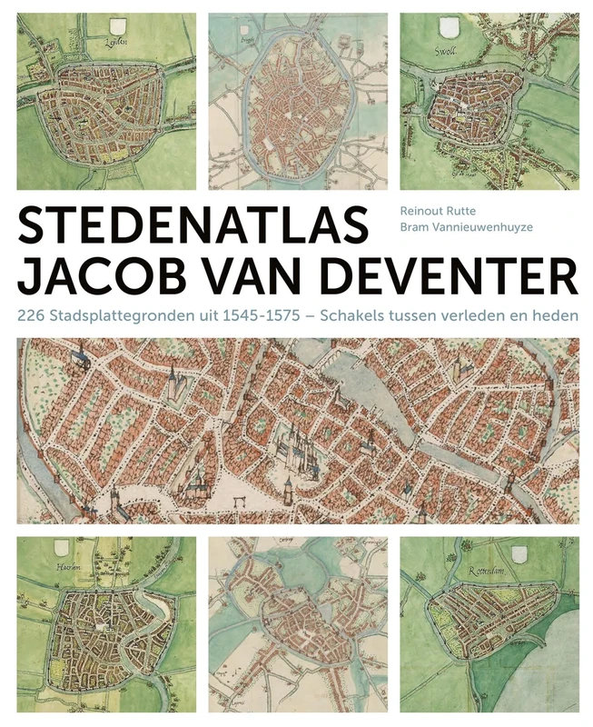 Jacob Van Deventer - Stedenatlas: 226 stadsplattegronden uit 1545-1575 : schakels tussen verleden en heden