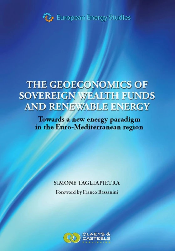 European Energy Studies Volume III: The Geoeconomics of Sovereign Wealth Funds and Renewable Energy: Towards a New Energy Paradigm in the Euro-Mediterranean Region (European Energy Studies series)
