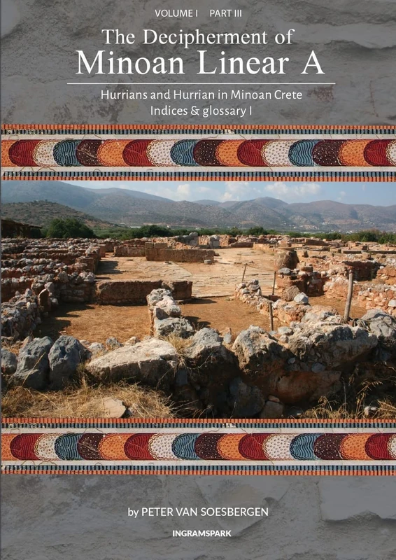 The Decipherment of Minoan Linear A, Volume I, Part III: Hurrians and Hurrian in Minoan Crete: Indices and glossary 1: 3