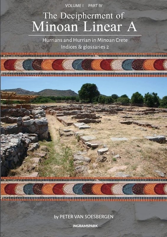 The Decipherment of Minoan Linear A, Volume I, Part IV: Hurrians and Hurrian in Minoan Crete: Indices and glossaries 2: 4