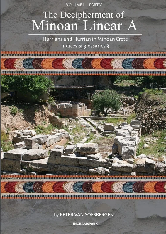 The Decipherment of Minoan Linear A, Volume I, Part V: Hurrians and Hurrian in Minoan Crete: Indices and glossaries 3: 5