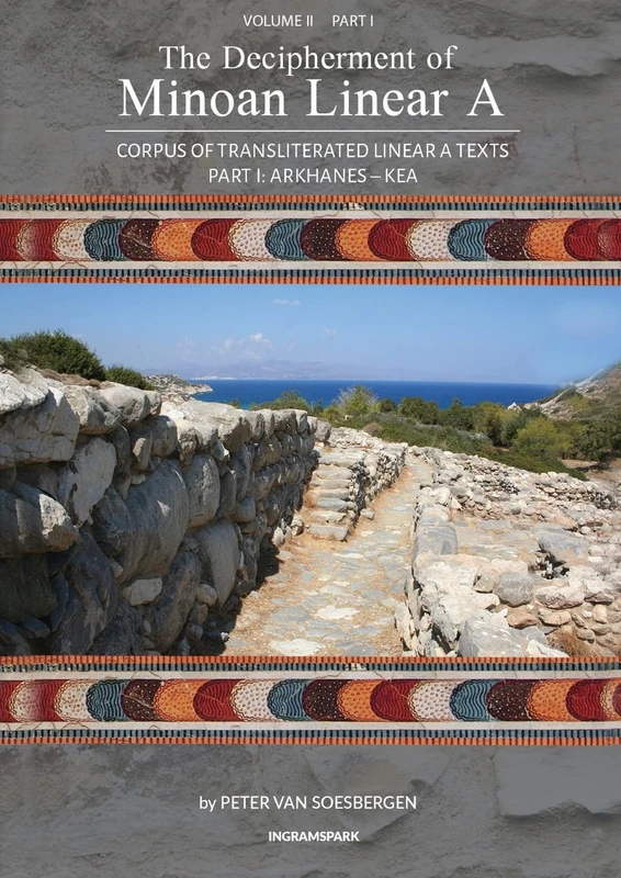 The Decipherment of Minoan Linear A, Volume II, Part I: Corpus of transliterated Linear A texts: Arkhanes - Kea: 7