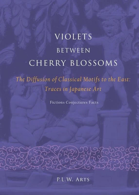 Violets Between Cherry Blossoms: The Diffusion of Classical Motifs to the East: Traces in Japanese Art. Fictions Conjectures Facts. (LUP Academic) - Image 1