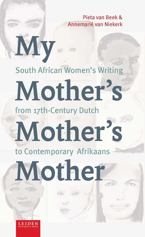 My Mother's Mother's Mother: South African Women's Writing from 17th Century Dutch to Contemporary Afrikaans