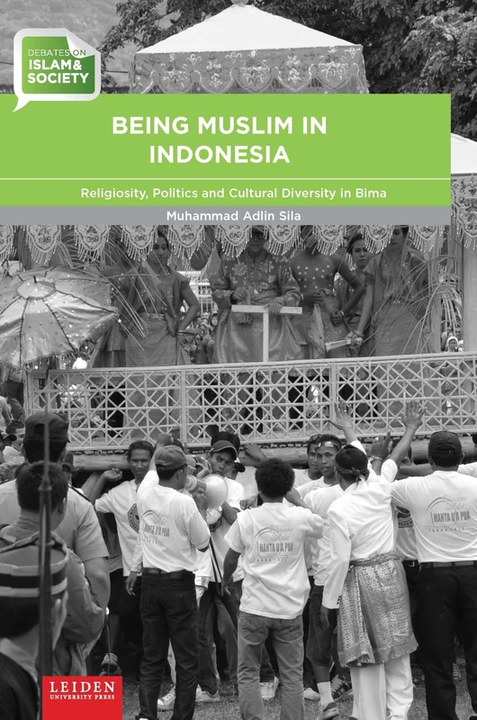 Being Muslim in Indonesia: Religiosity, Politics and Cultural Diversity in Bima (Debates on Islam and Society)