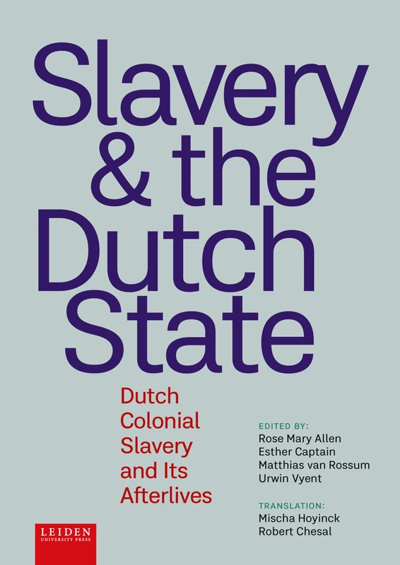 Slavery and the Dutch State: Dutch Colonial Slavery and Its Afterlives